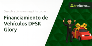 Financiamiento de Vehículos DFSK Glory: Descubre Cómo Conseguir Tu Coche